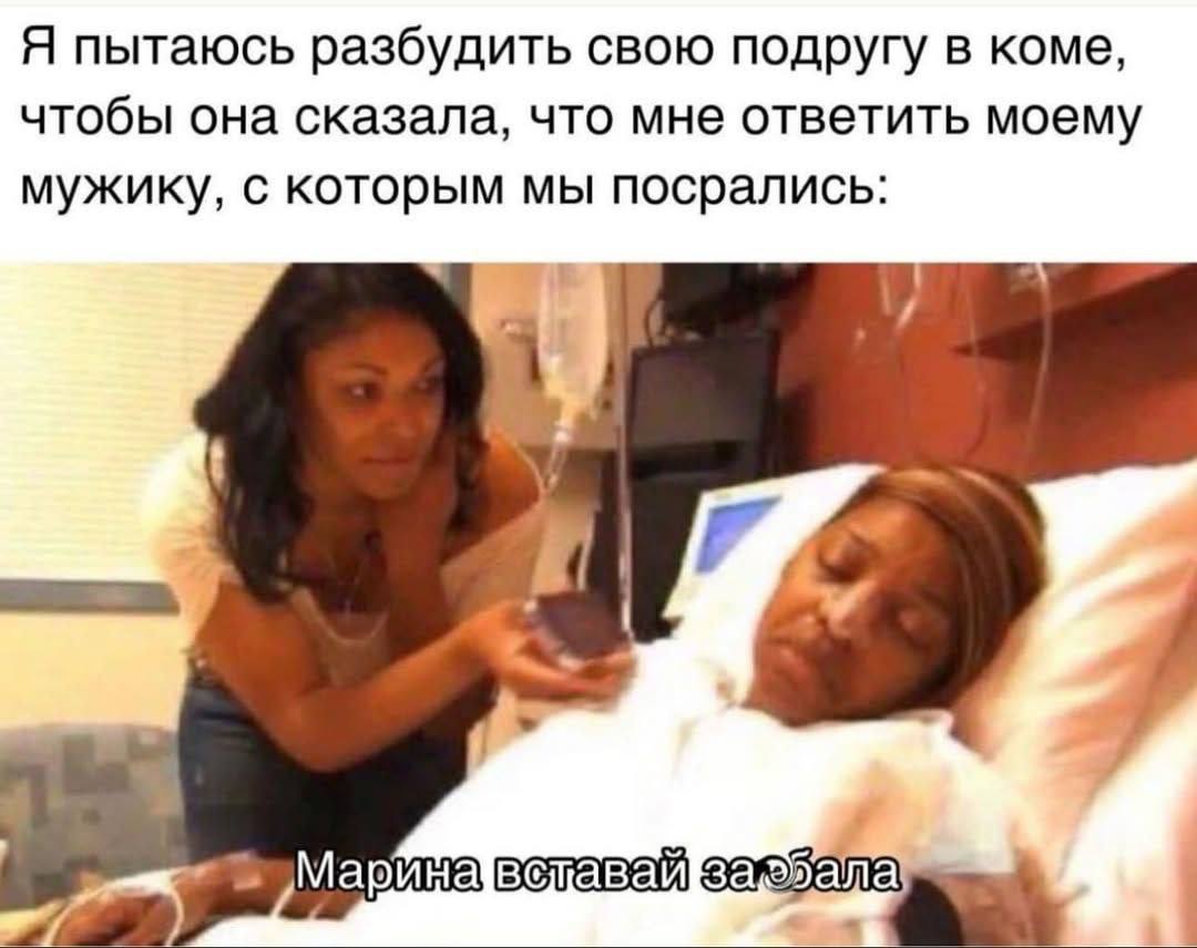 Я пытаюсь разбудить свою подругу в коме, чтобы она сказала, что мне ответить моему мужику, с которым мы посрались: Марина