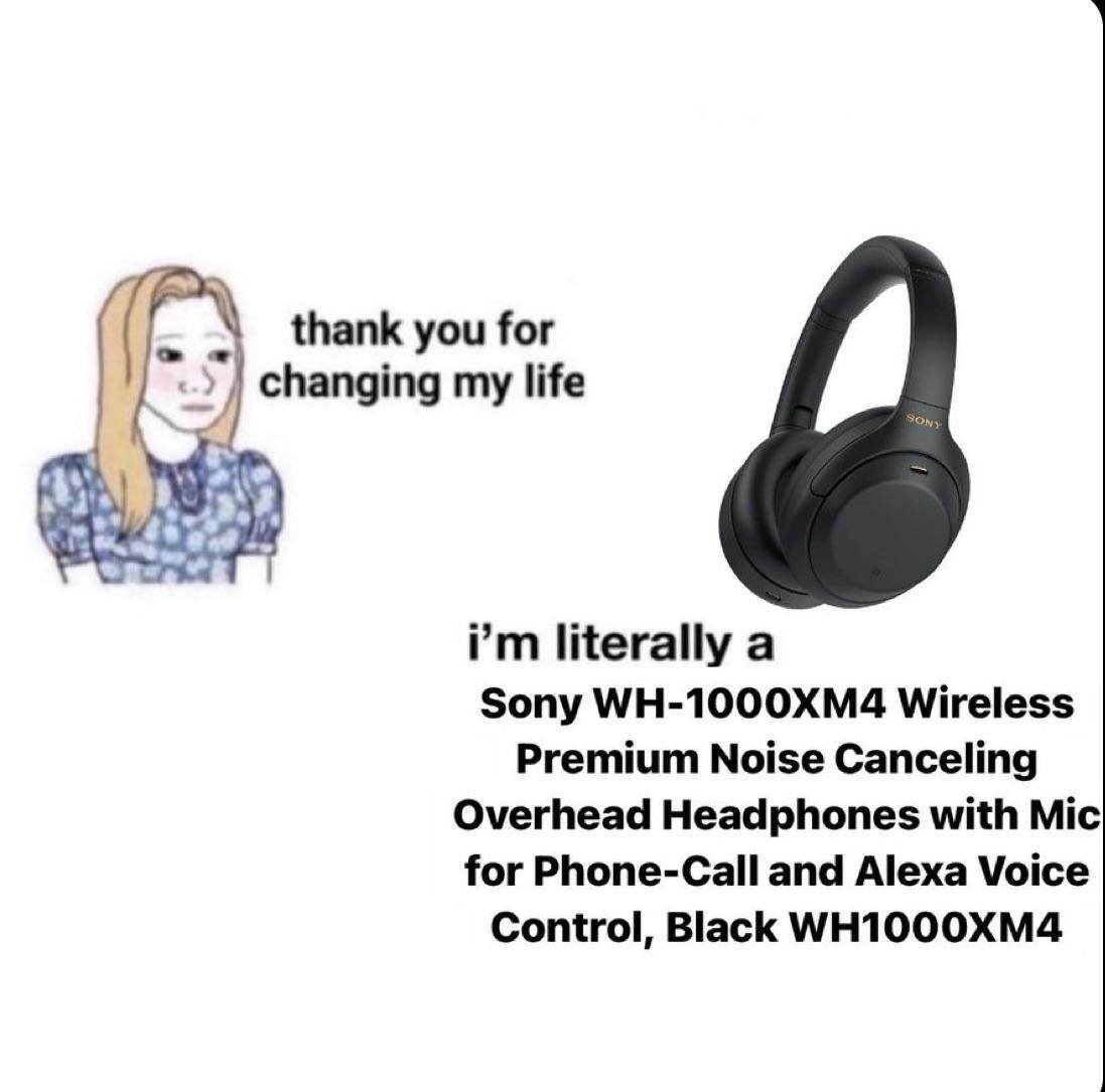 thank you for changing my life literally a Sony WH-1000XM4 Wireless Premium Noise Canceling Overhead Headphones with Mic for Phone-Call and Alexa Voice Control, Black WH1000XM4