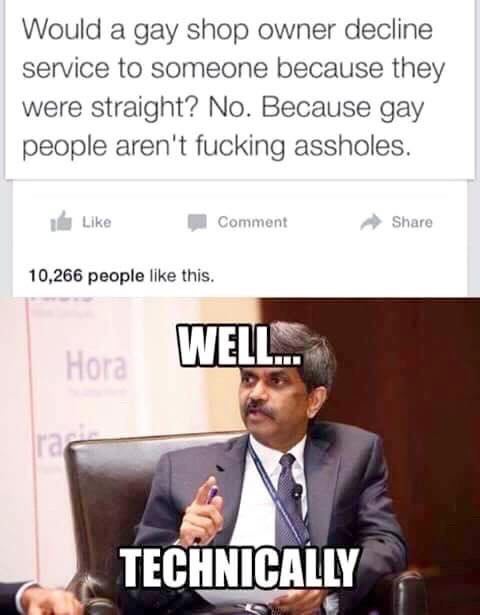 Would а gay shop owner decline service to someone because they were straight? No. Because gay people aren't fucking assholes. 10,266 people like this. WEL aan ТЕС iN ALLY