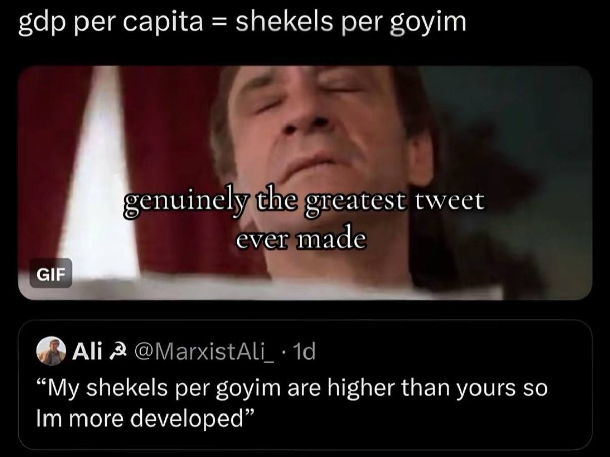 вар per capita shekels рег goyim the greatest tweet ever made GIF “My shekels per goyim are higher than yours so more developed”