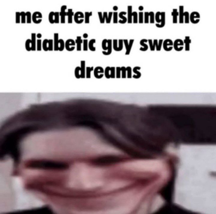 me after wishing the diabetic guy sweet dreams