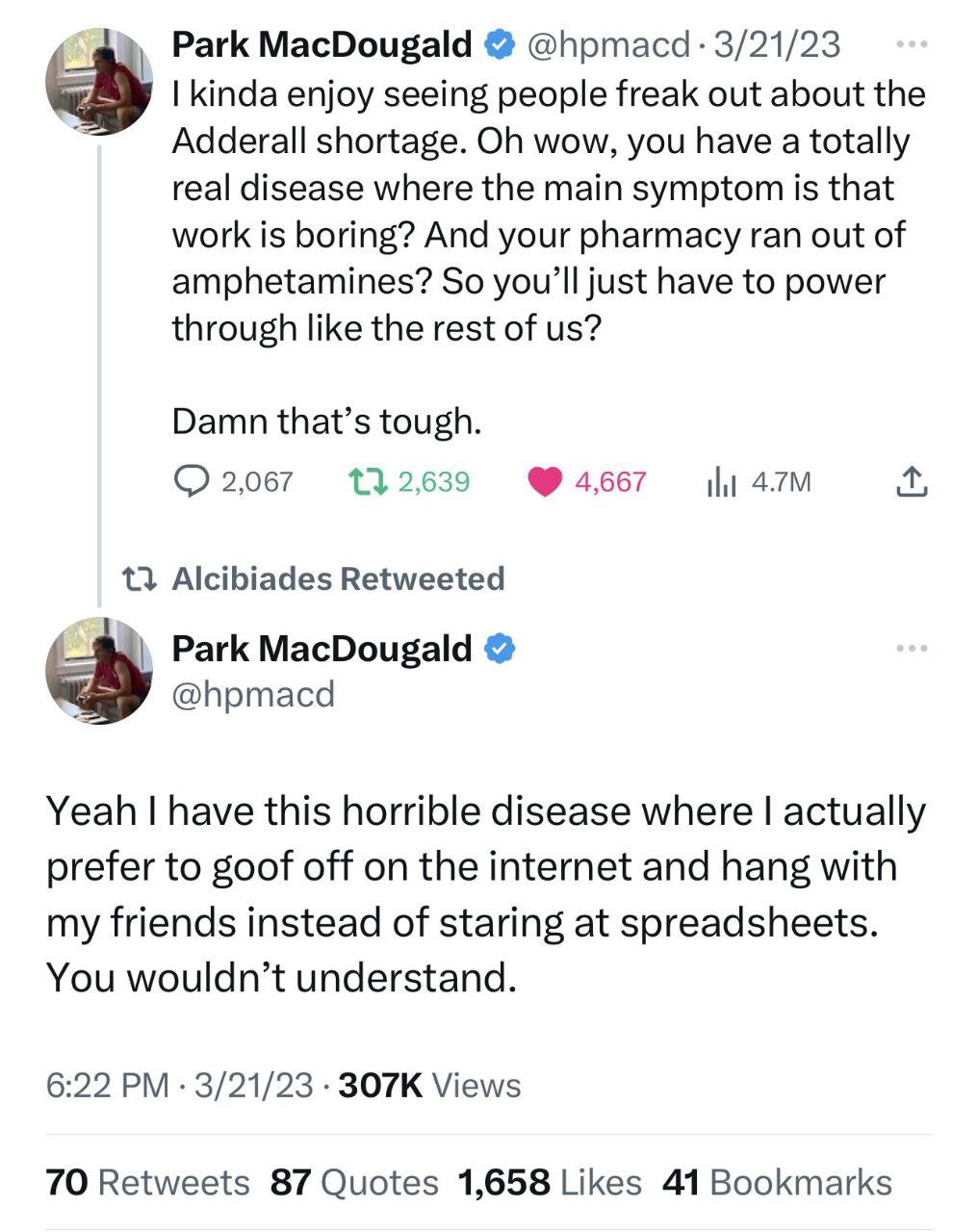 Park MacDougald @hpmacd 3/21/23 kinda enjoy seeing people freak out about the Adderall shortage. wow, you have a totally real disease where the main symptom is that work is boring? And your pharmacy r