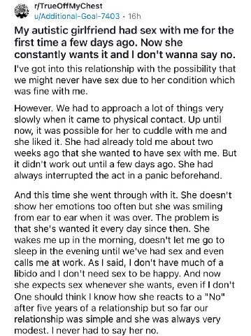 r/TrueOffMyChest My autistic girlfriend had sex with me for the first time a few days ago. Now she constantly wants it and don't wanna say по. I've got into this relationship with the possibility that