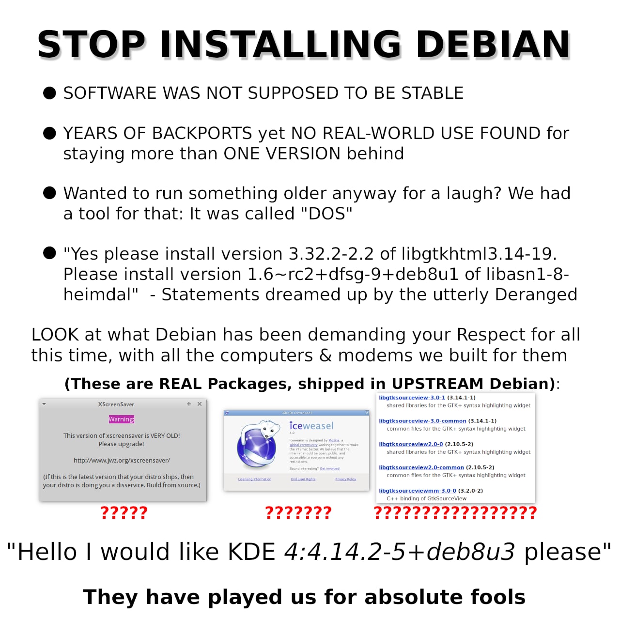 SOFTWARE WAS МОТ SUPPOSED ТО BE STABLE YEARS OF BACKPORTS yet NO REAL-WORLD USE FOUND for staying more than ONE VERSION behind Wanted to run something older anyway for a laugh? We had a tool for that:
