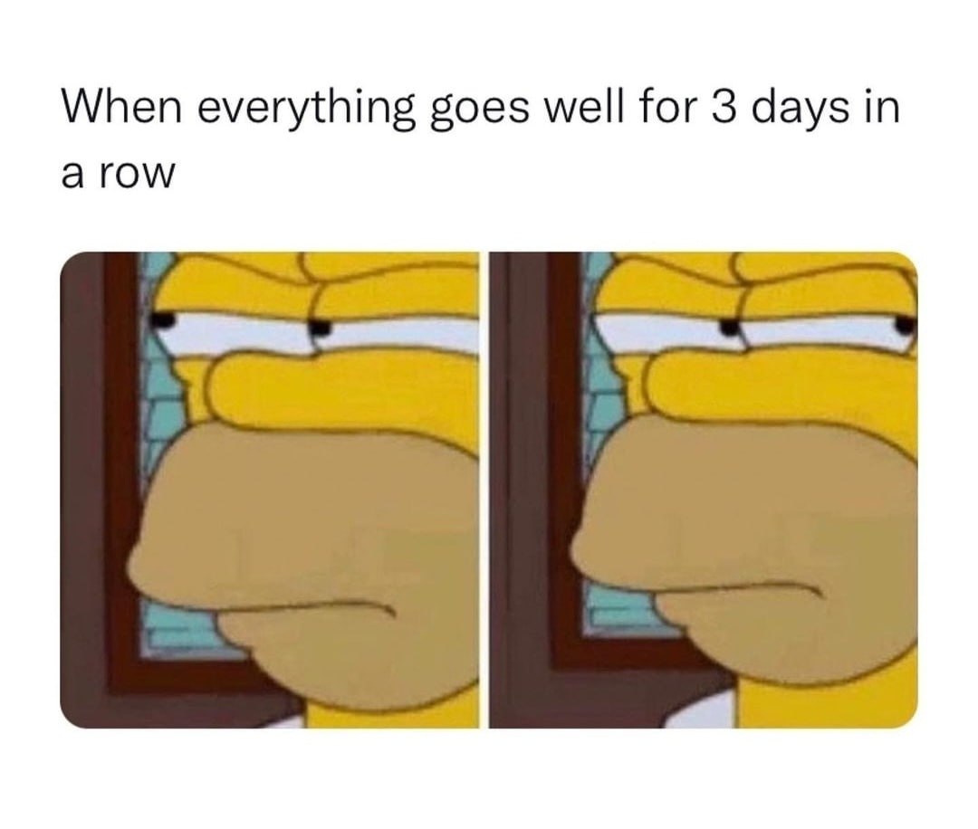 When everything goes for 3 days a row