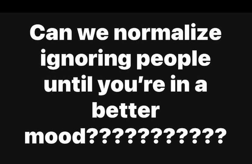 Can we normalize ignoring people until you're ina better