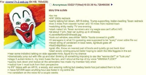 File: (94 Anonymous 03/22/17(Wed)16:03:39 No.726490398 story time autists >be me >6'6" 280 redneck >we're talking full blown, AR15-toting, Trump-supporting, trailer-dwelling Texan redneck >live 2 mile