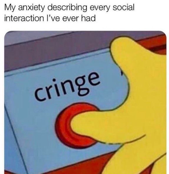 My anxiety describing every social interaction ever had