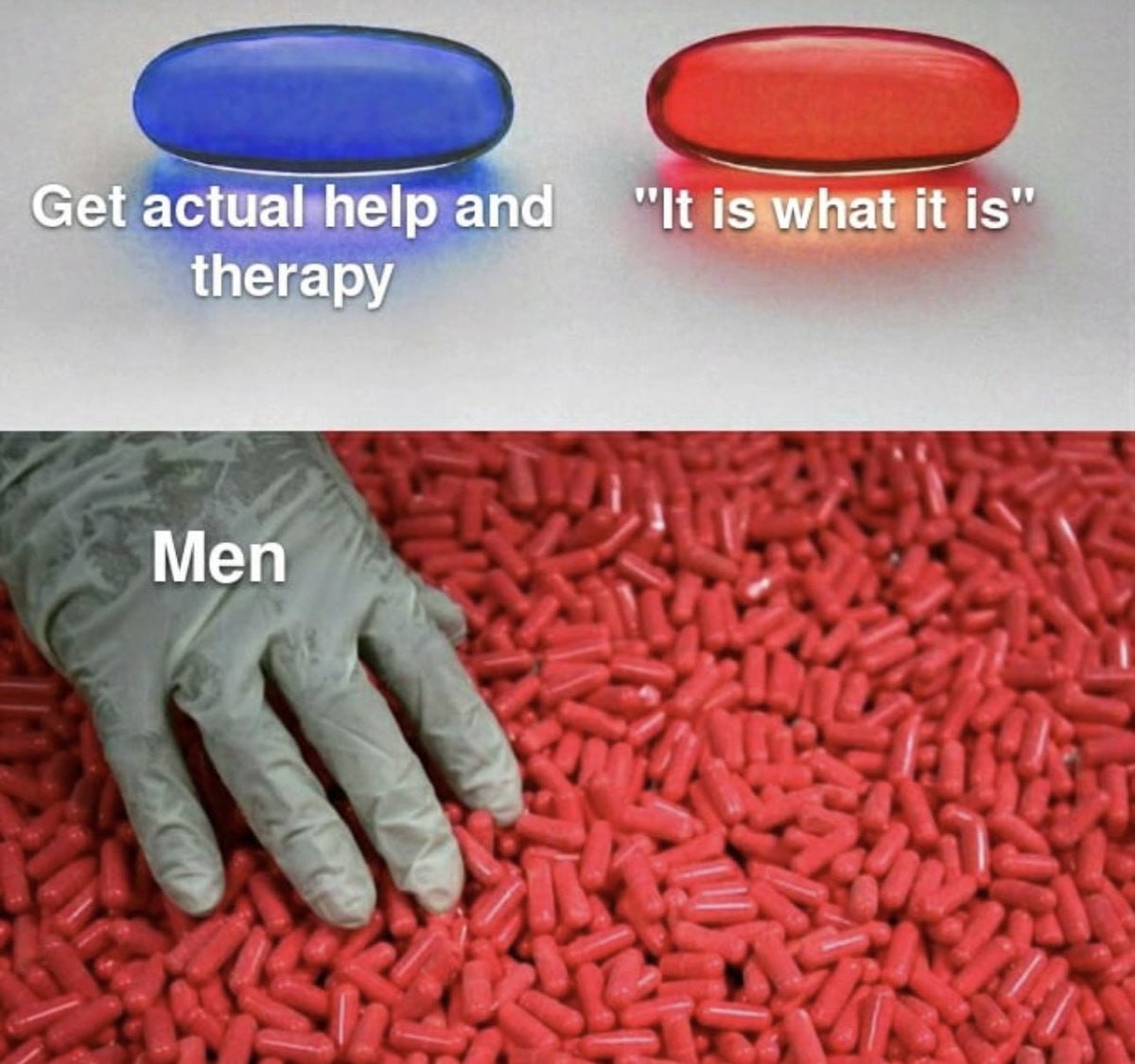 Get actual help and "It is what it is” therapy Men