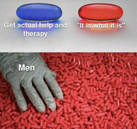 Get actual help and "It is what it is” therapy Men