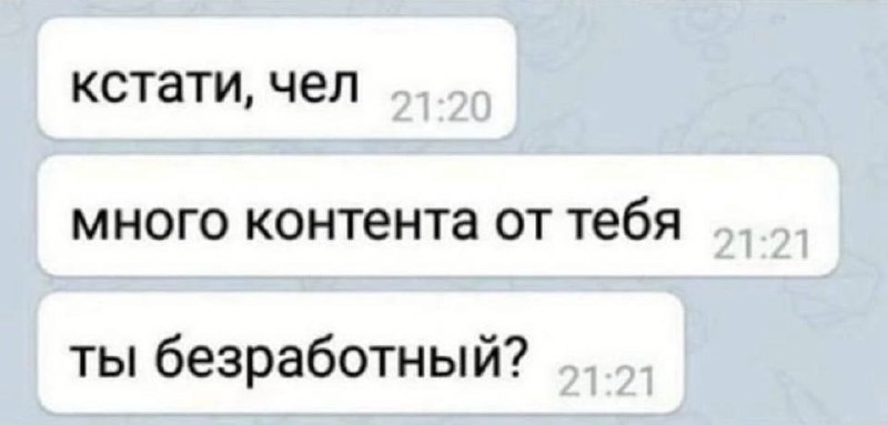 кстати, чел много контента от тебя ты безработный?