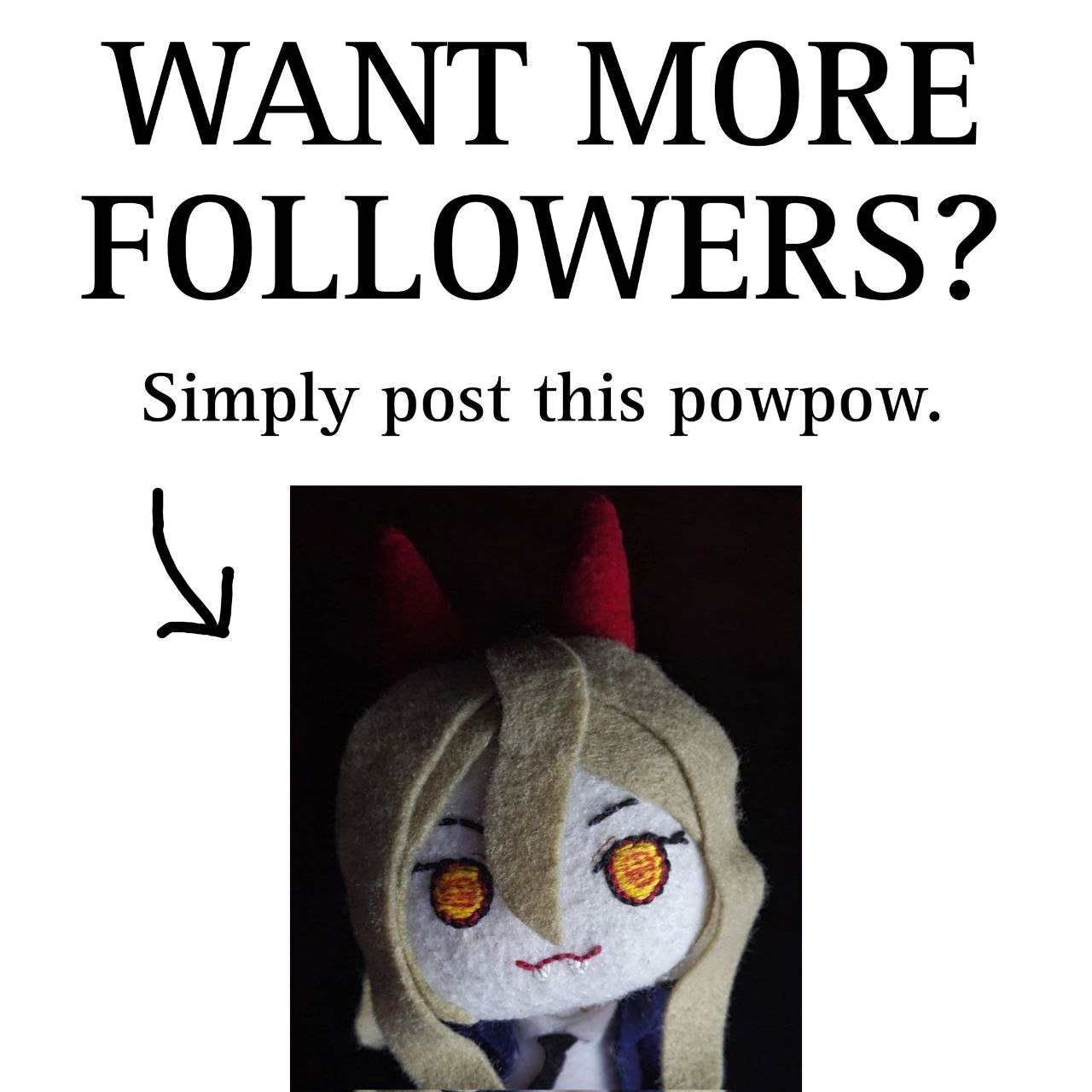WANT MORE FOLLOWERS? Simply post this powpow.