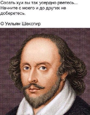 Сосать хуи вы так усердно рветесь Начните с моего и до других не доберетесь. Уильям Шекспир