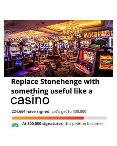 wan wes Replace Stonehenge with something useful like a 224,664 have signed. Let's get to 300,000! At 300,000 signatures, this petition becomes