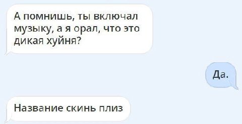 А помнишь, ты включал музыку, орал, что это дикая хуйня? Да. Название скинь плиз