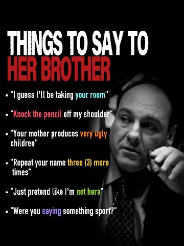 THINGS ТО SAY ТО guess I’ll be taking your room” “Knock the pencil off my “Your mother produces very Ugly children” “Repeat your name three (3) more times” 2 “Just pretend like not here” “Were you say
