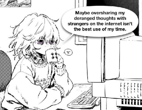 Maybe oversharing my deranged thoughts with strangers on the internet isn’t the best use of time. 4 7% К