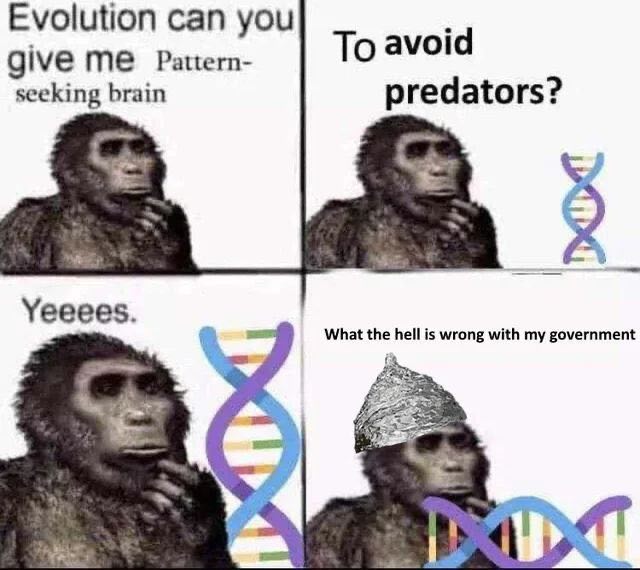 Evolution can you To avoid give Pattern- seeking brain predators? Yeeees. What hell is wrong with my government