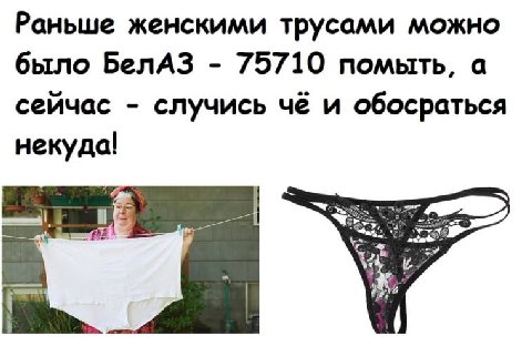 Раньше женскими трусами можно было БелАЗ 75710 помыть, а сейчас случись чё и обосраться некуда!