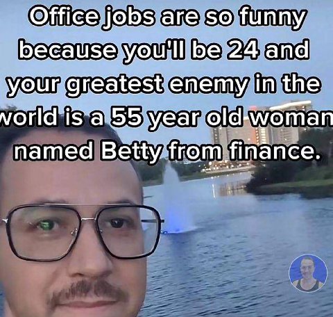 Office jobs funny because 24 and your greatest enemy in the year old-woma named Betty from nance.