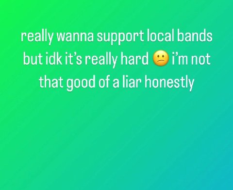 really wanna support local bands but really hard that good of aliar honestly