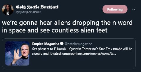 Goth басне Burkhart Following we're gonna hear aliens dropping the word in space and see countless alien feet Empire Magazine Set phasers to F-bomb Quentin Тагапипо'5 Star Trek movie will be sweary an