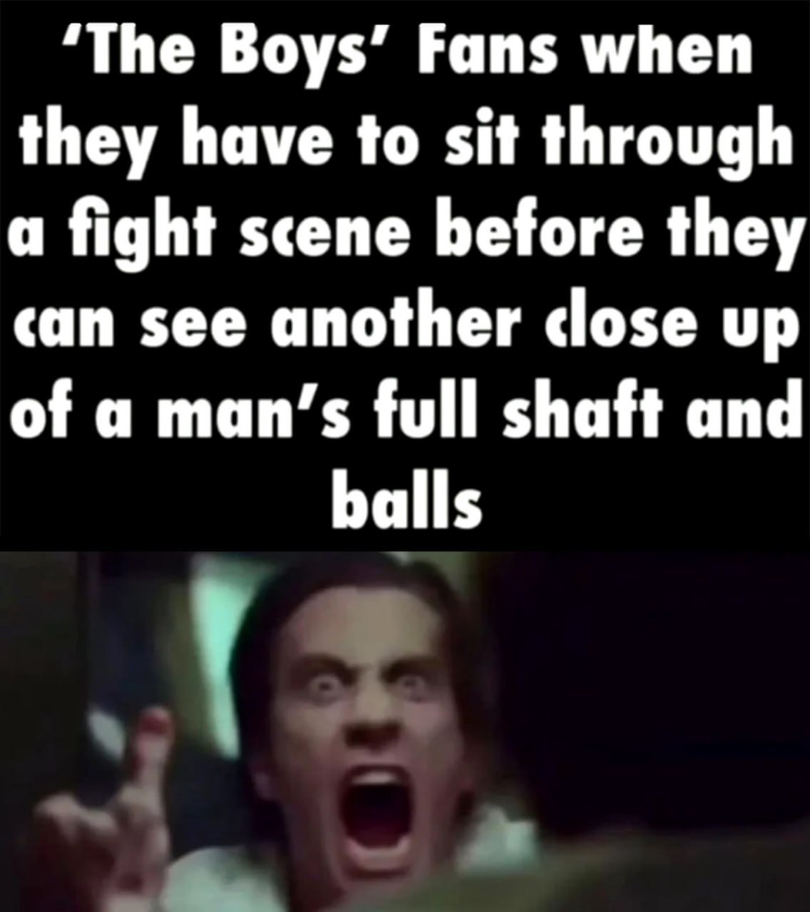 ‘The Boys’ Fans when they have to sit through a fight scene before they can see another close up of a man’s full shaft and balls