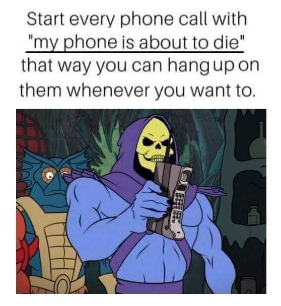 Start every phone call with phone is about to die" that way you can hangupon them whenever you want to.