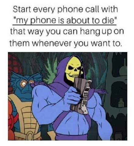 Start every phone call with phone is about to die" that way you can hangupon them whenever you want to.