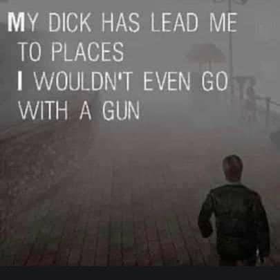 DICK НАЗ LEAD ME ТО PLACES WOULDN'T EVEN WITH A GUN