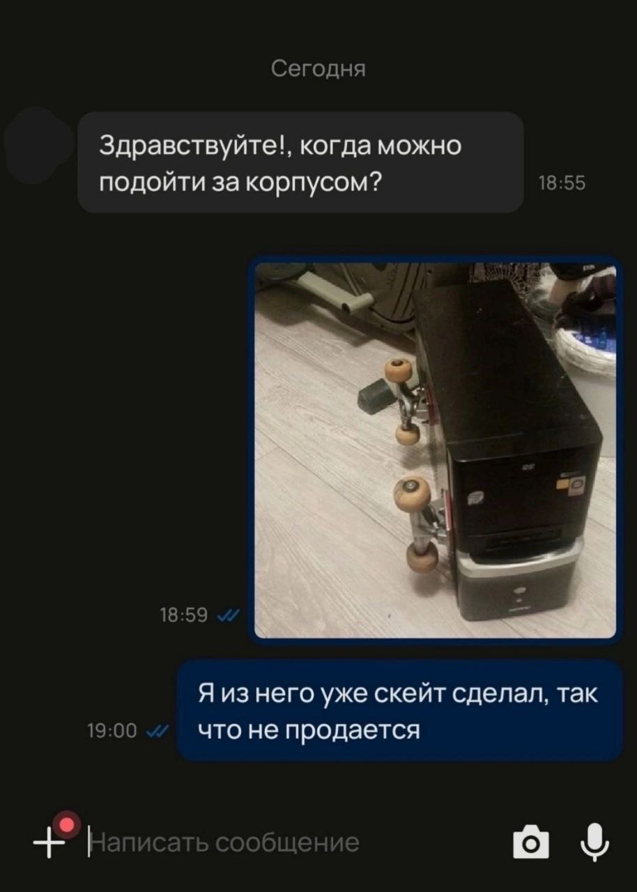Сегодня Здравствуйте!, когда можно подойти за корпусом? 18:55 18:59 Я из Hero уже скейт сделал, так 19:00 что не продается а