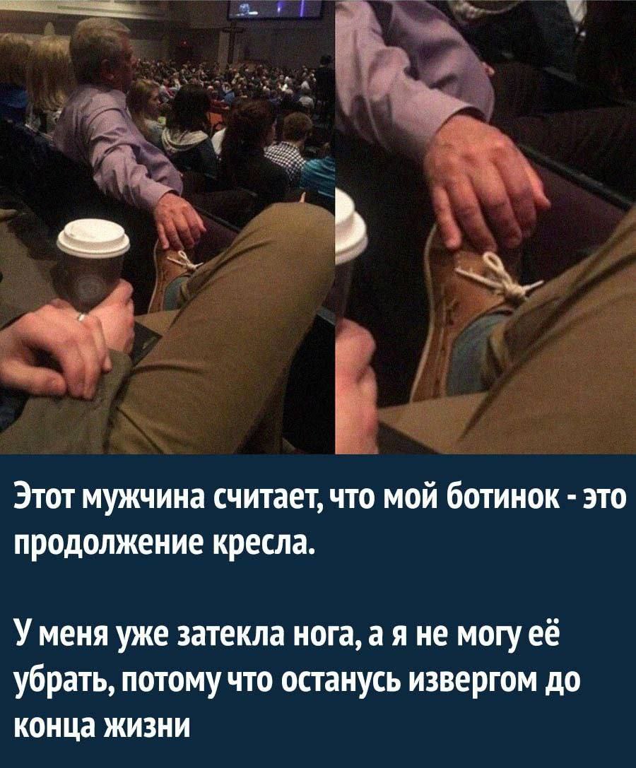 Этот мужчина считает, что мой ботинок это продолжение кресла. Уменя уже затекла нога, а я не могу её убрать, потому что останусь извергом до конца жизни
