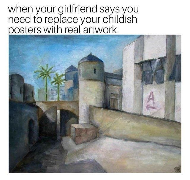when your girlfriend says you need to replace your childish with real artwork