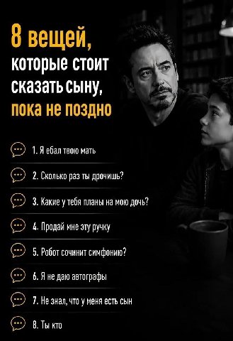 вещей которые стоит сказать сыну, пока не поздно 1. Я ебал твою мать 2. Сколько раз ты дрочишь? 3. Какие у тебя планы на мою дочь? 4. Продай мне эту ручку 5. Робот сочинит симфонию? 6. Яне даю автогра