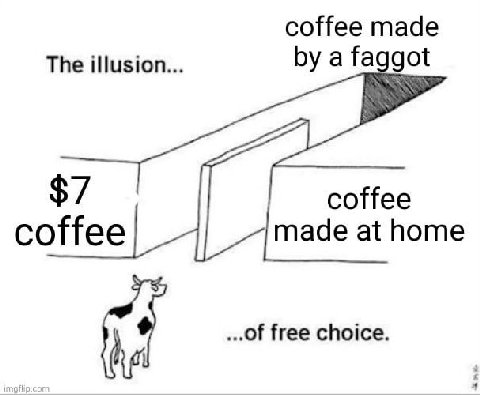 coffee made The illusion... a faggot $7 coffee coffee made at home