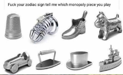Fuck your zodiac sign tell me which monopoly piece you play