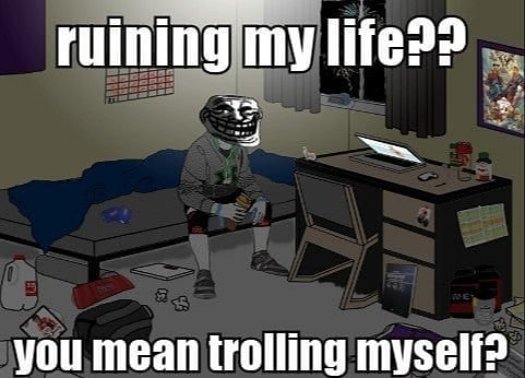 you mean trolling myself?