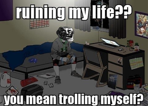 you mean trolling myself?