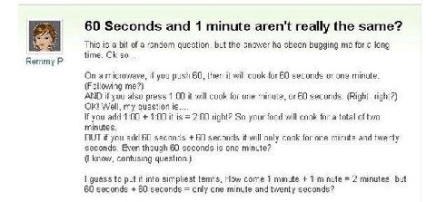 60 Seconds and 1 minute aren't really the same? This is a bit of a random question, but the answer sbeen bugging me for a long time. so... a microwave, if you push 60, then it will cook for 60 seconds