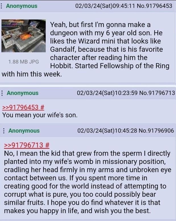 Anonymous 02/03/24(Sat)09:45:11 №.91796453 Yeah, but first gonna make a dungeon with my 6 year old son. He likes the Wizard mini that looks like Gandalf, because that is his favorite character after r