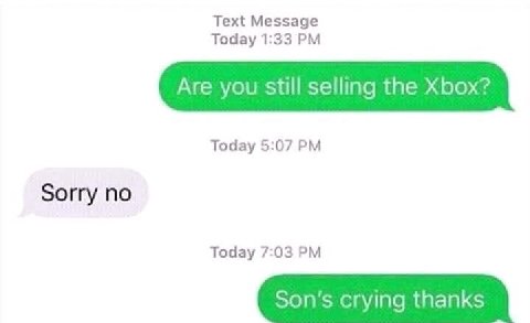 Text Message Today 1:33 Are you still selling the Xbox? Today 5:07 Sorry no Today 7:03