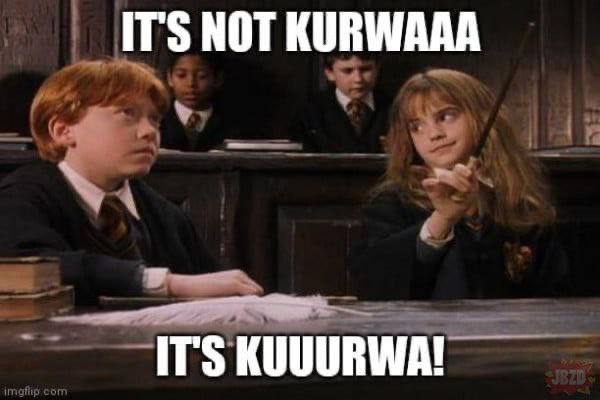 ITS NOT KURWAAA KUUURWA!