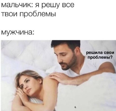 мальчик: я решу все твои проблемы мужчина: решила свои проблемы?