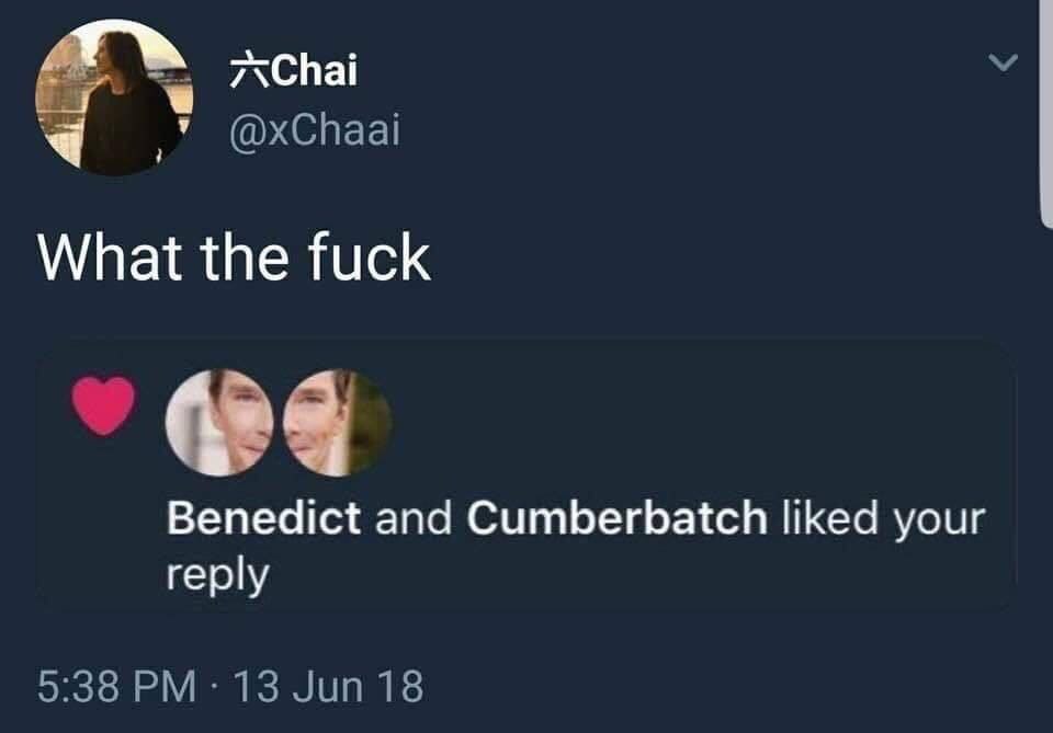 a У @xChaai What the fuck Benedict and Cumberbatch liked your reply 5:38 13 Jun 18