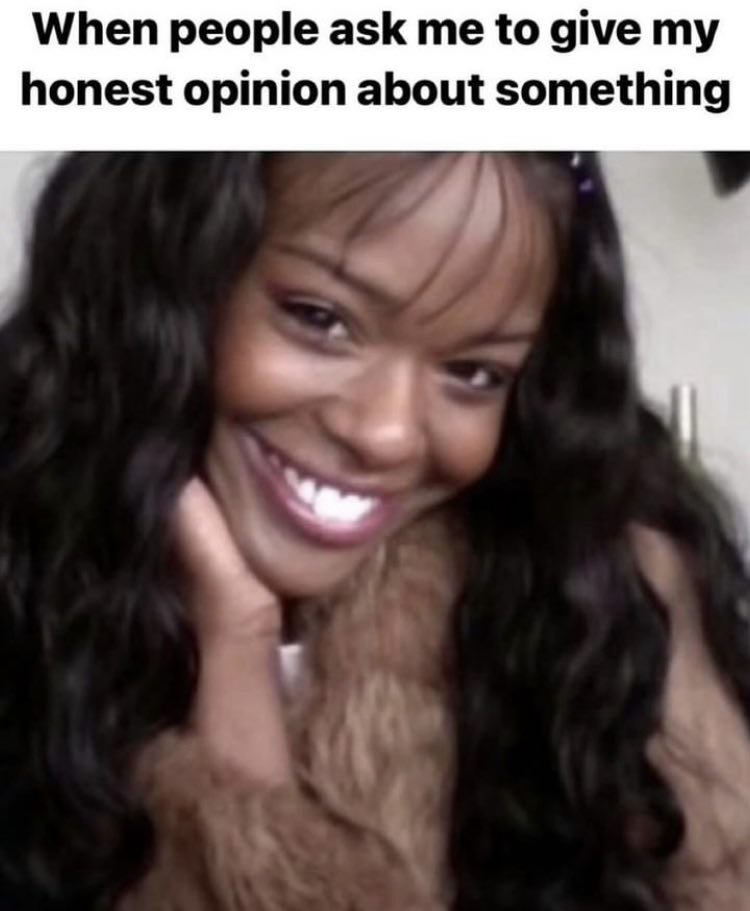 When people ask me to give honest opinion about something