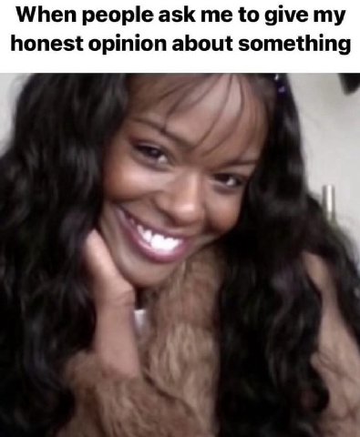 When people ask me to give honest opinion about something