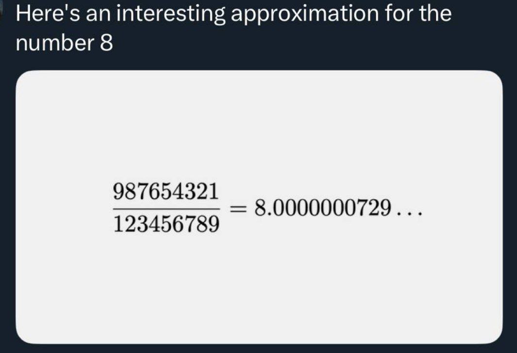 Here's an interesting approximation for the number 8 987654321 8.0000000729... 123456789