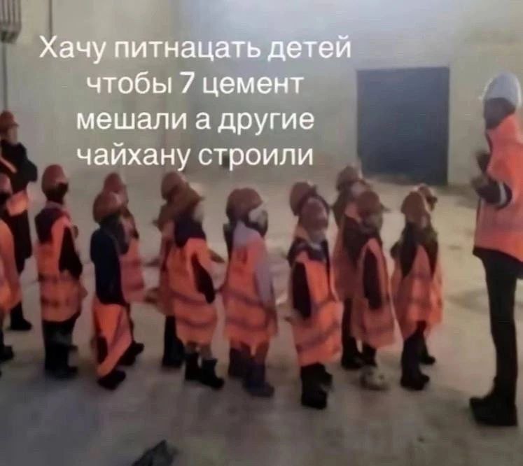 Хачу питнацать детей чтобы 7 цемент мешали а другие чайхану строили