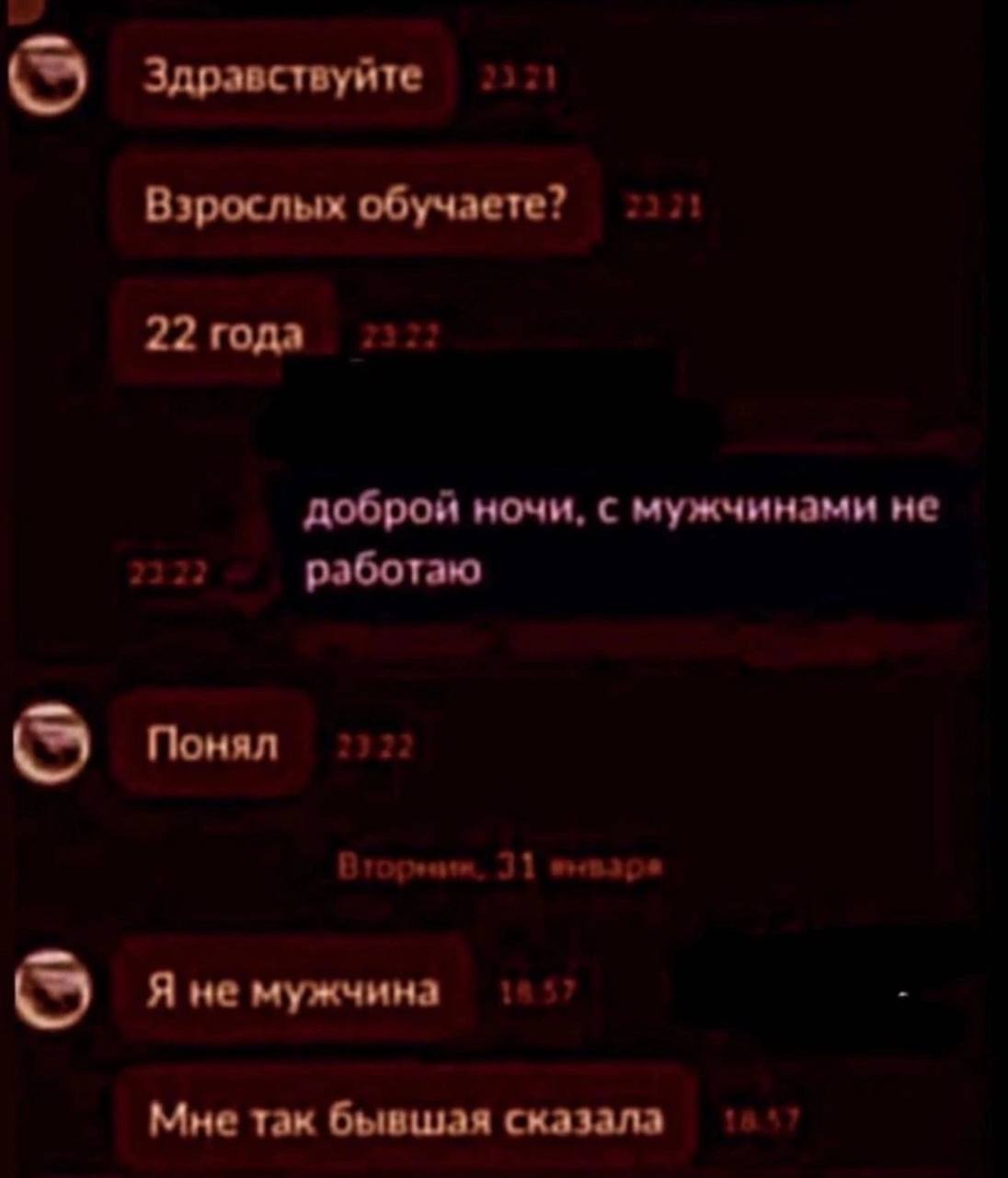 Здравствуйте Взрослых обучаете? доброй ночи, с мужчинами не 2322 работаю Понял 31 Я не мужчина Мне так бывшая сказала