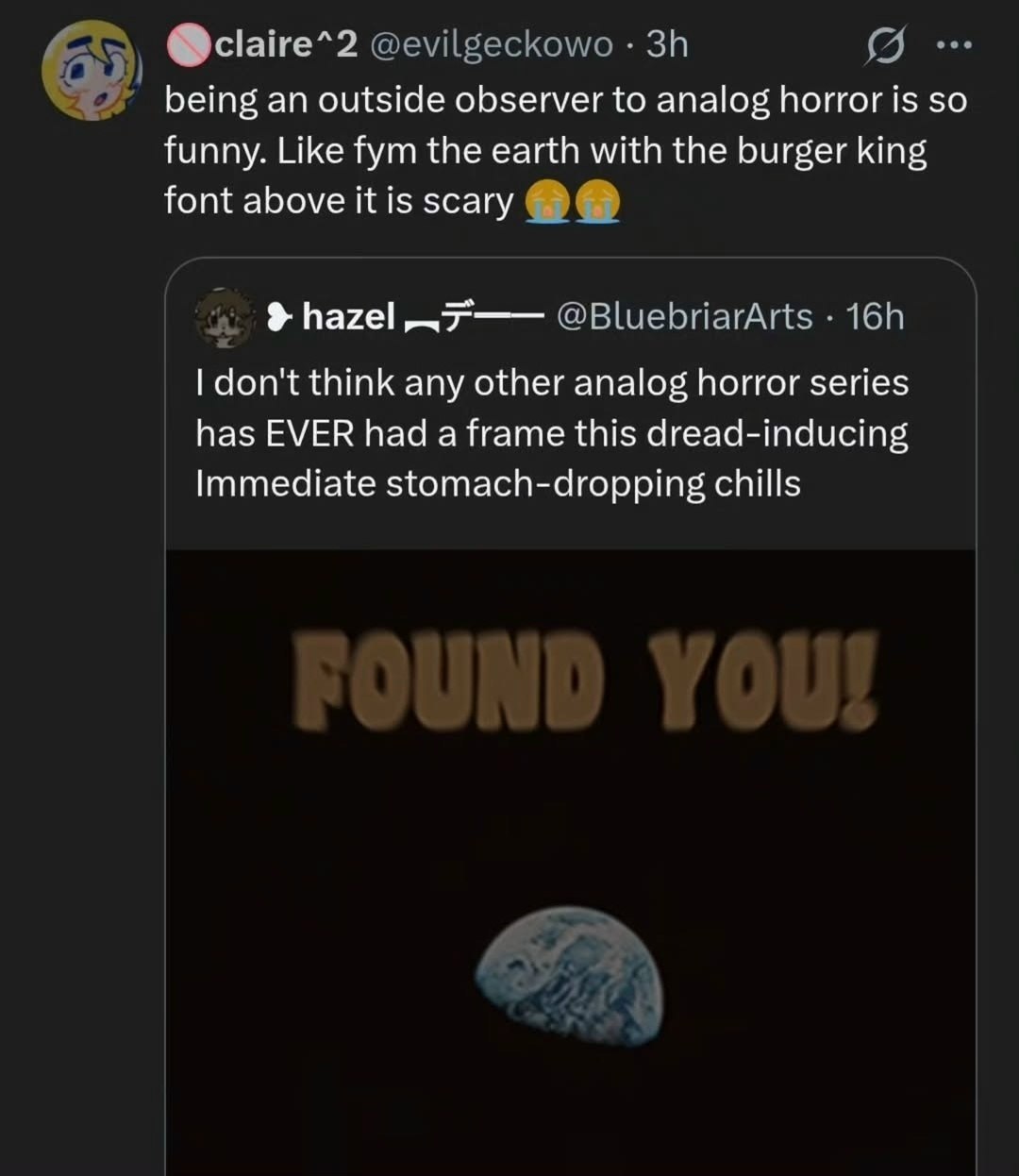 being outside observer to analog horror so funny. Like fym the earth with the burger king font above it is scary hazel don't think any other analog horror series has EVER had a frame this dread-induci